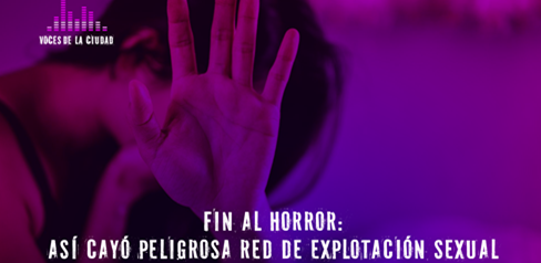 Voces de la Ciudad | Fin al horror: así cayó red de explotación sexual en Bosa