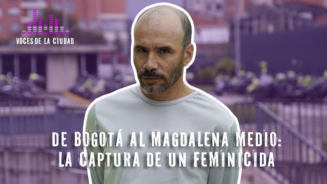 De Bogotá al Magdalena Medio: la para capturar a un feminicida